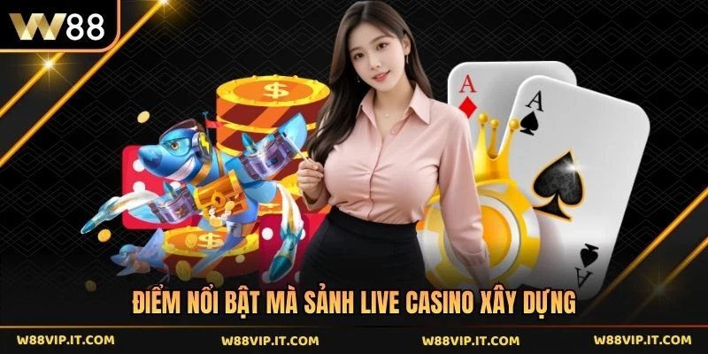 Điểm nổi bật mà sảnh live casino xây dựng
