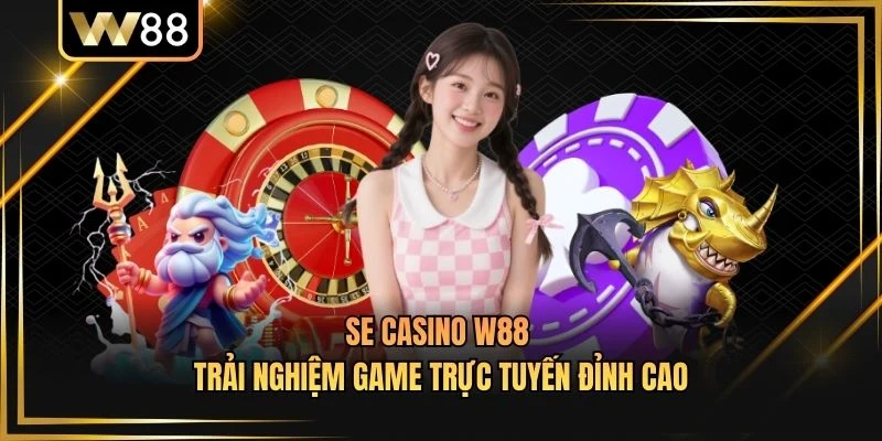 SE Casino W88 - Trải Nghiệm Game Trực Tuyến Đỉnh Cao